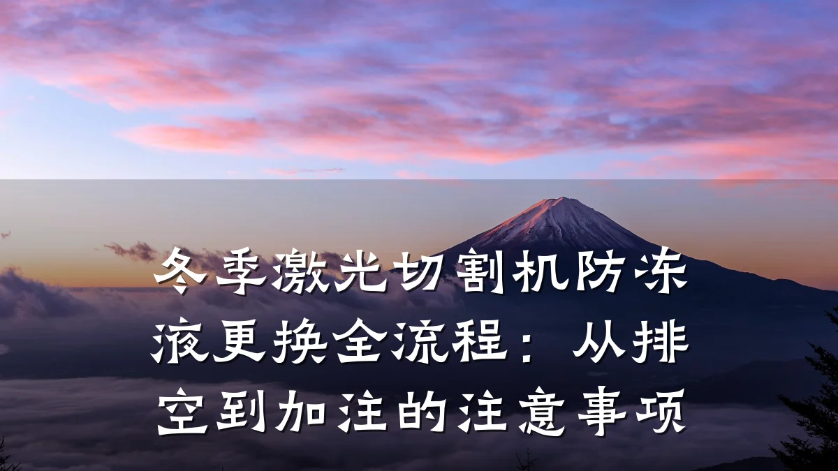 冬季激光切割机防冻液更换全流程：从排空到加注的注意事项