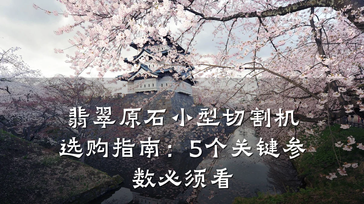 翡翠原石小型切割机选购指南：5个关键参数必须看