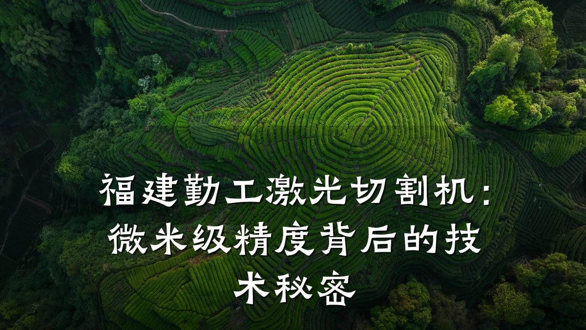 福建勤工激光切割机：微米级精度背后的技术秘密