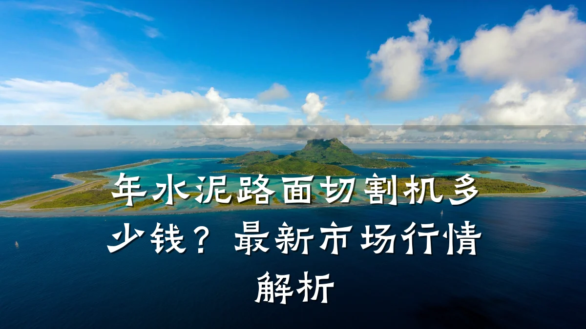 年水泥路面切割机多少钱?最新市场行情解析