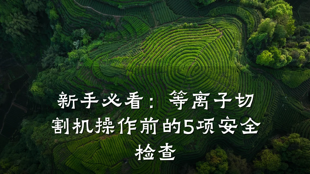 新手必看：等离子切割机操作前的5项安全检查