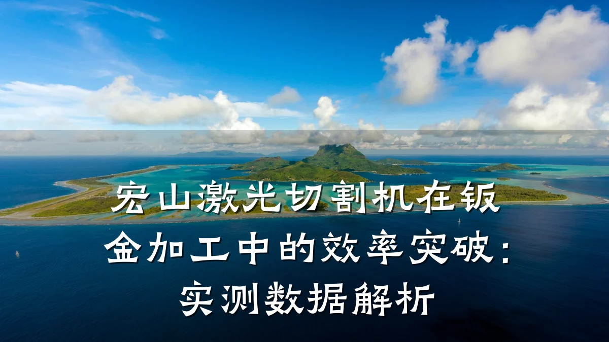 宏山激光切割机在钣金加工中的效率突破:实测数据解析