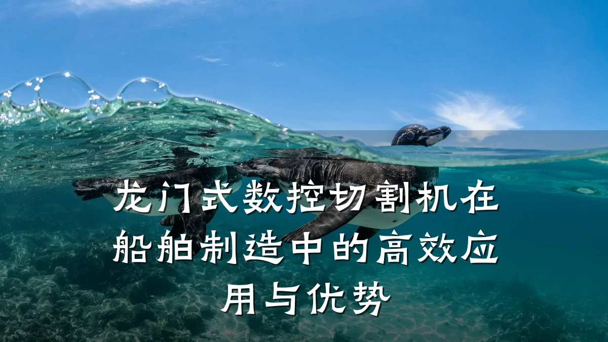 龙门式数控切割机在船舶制造中的高效应用与优势