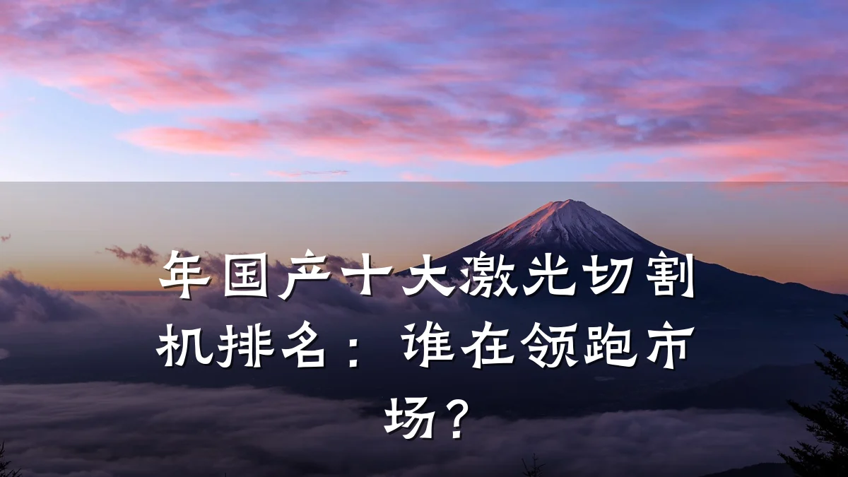 年国产十大激光切割机排名:谁在领跑市场?