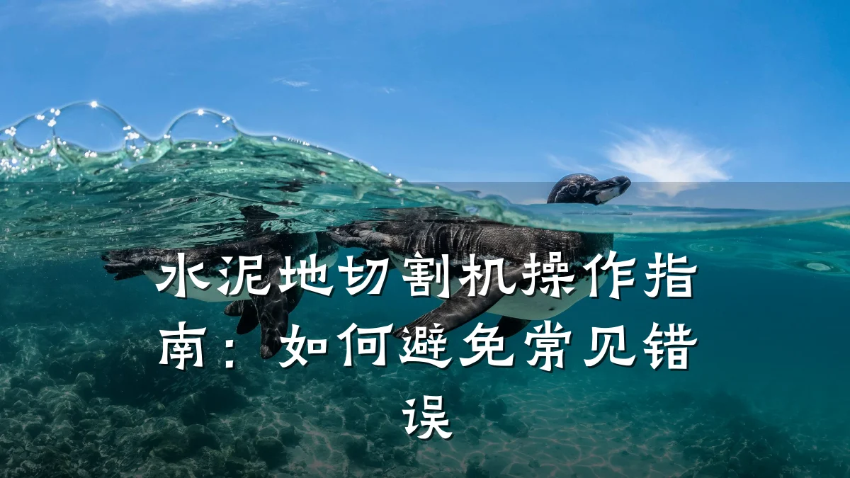 水泥地切割机操作指南:如何避免常见错误