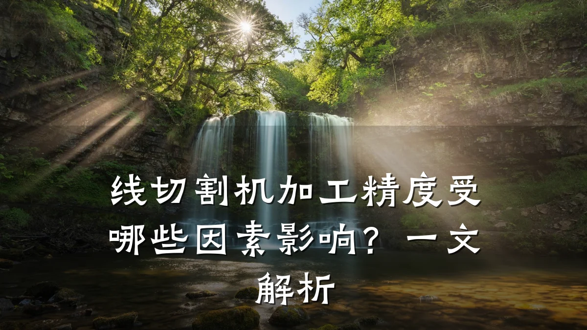 线切割机加工精度受哪些因素影响？一文解析