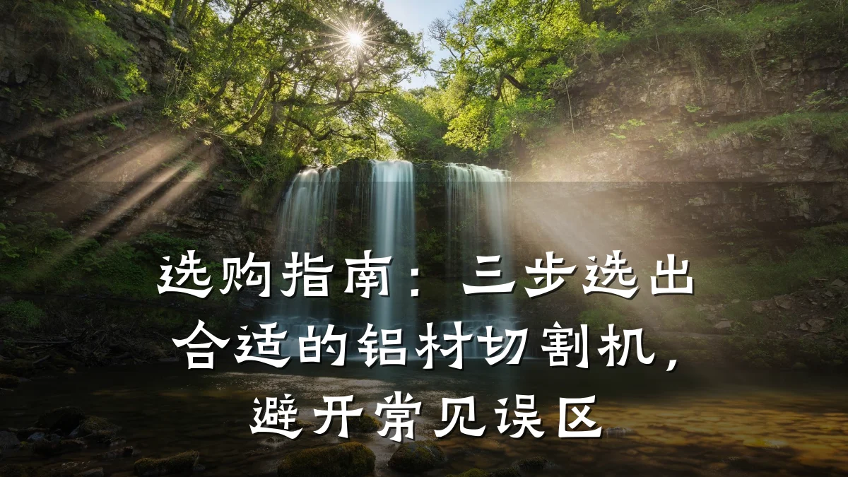 选购指南:三步选出合适的铝材切割机,避开常见误区