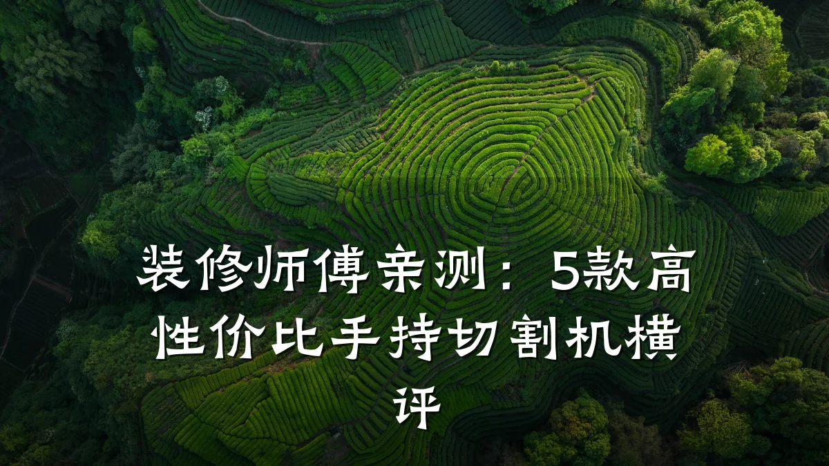 装修师傅亲测:5款高性价比手持切割机横评