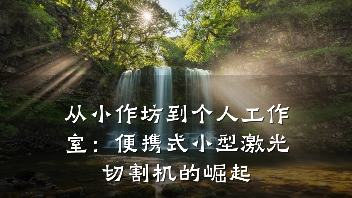从小作坊到个人工作室:便携式小型激光切割机的崛起