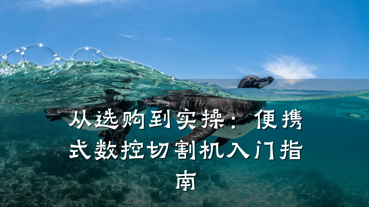 从选购到实操:便携式数控切割机入门指南