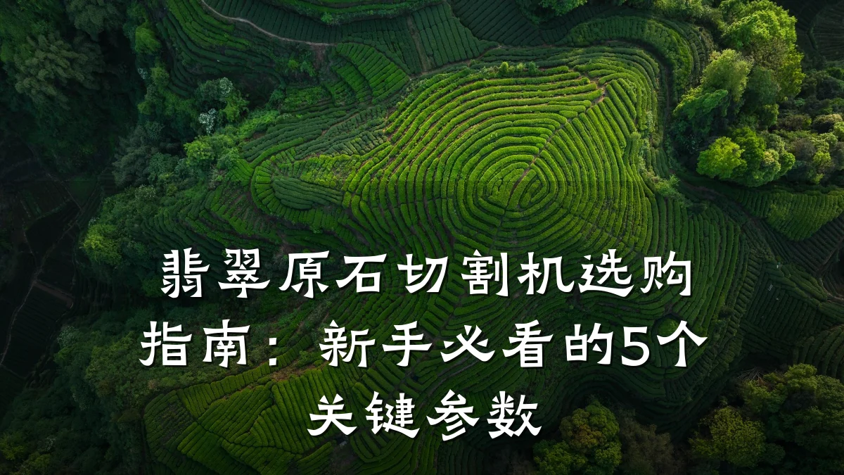 翡翠原石切割机选购指南:新手必看的5个关键参数