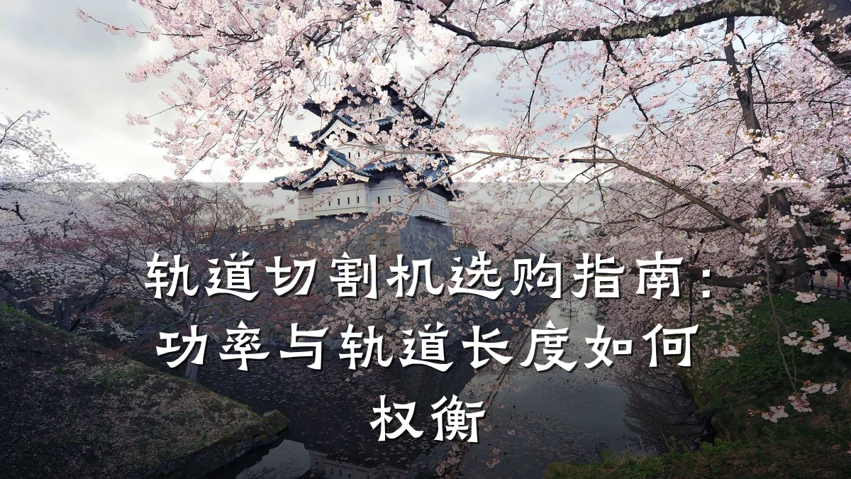 轨道切割机选购指南:功率与轨道长度如何权衡