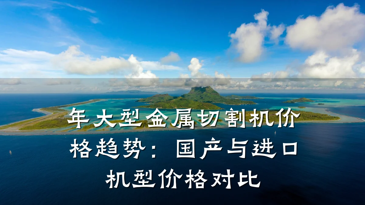 年大型金属切割机价格趋势:国产与进口机型价格对比
