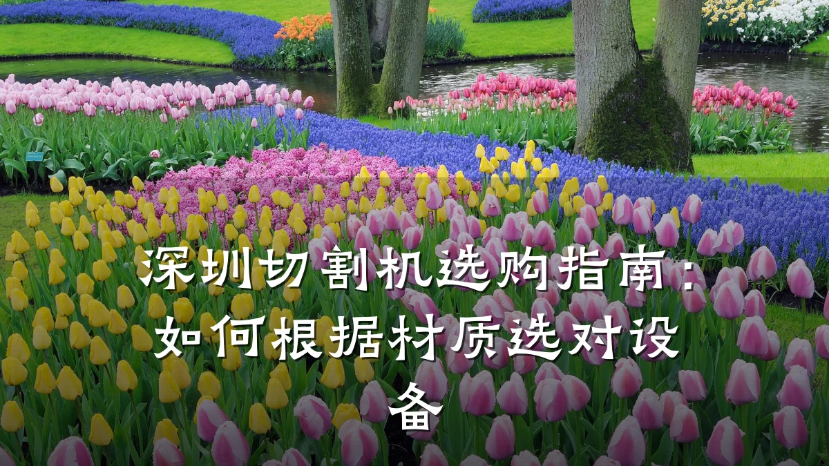 深圳切割机选购指南:如何根据材质选对设备