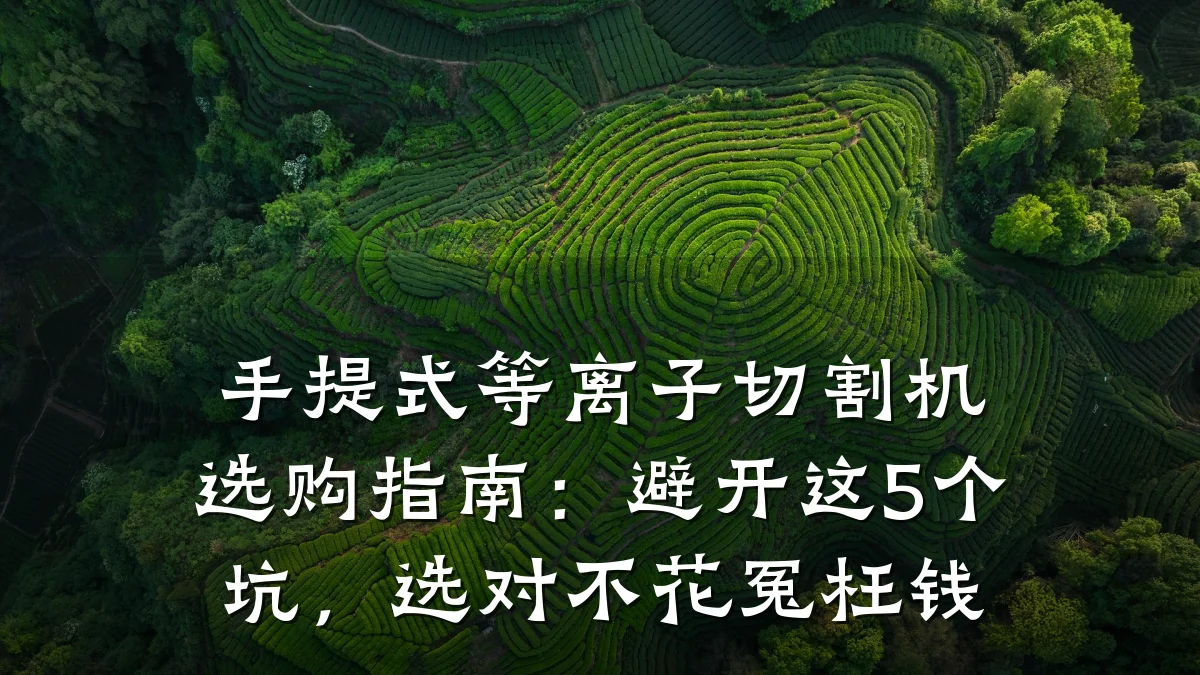 手提式等离子切割机选购指南:避开这5个坑,选对不花冤枉钱