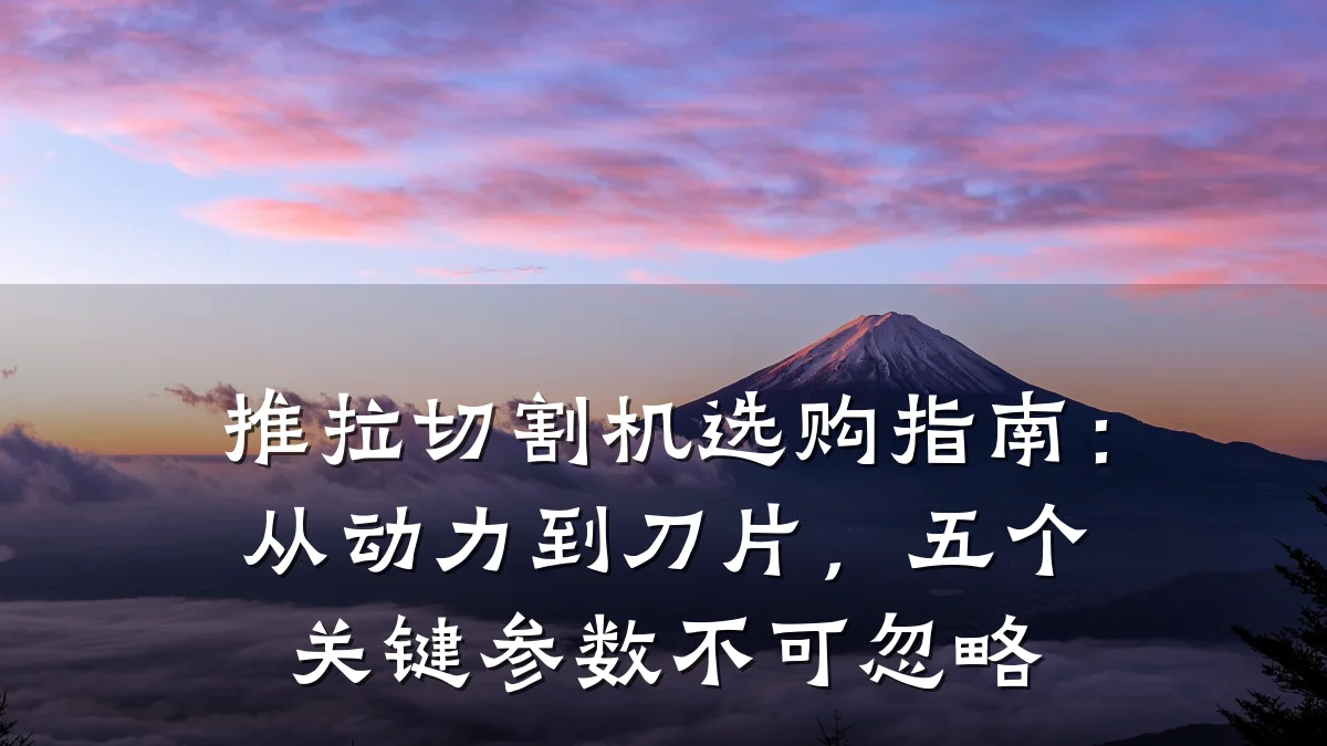 推拉切割机选购指南:从动力到刀片,五个关键参数不可忽略