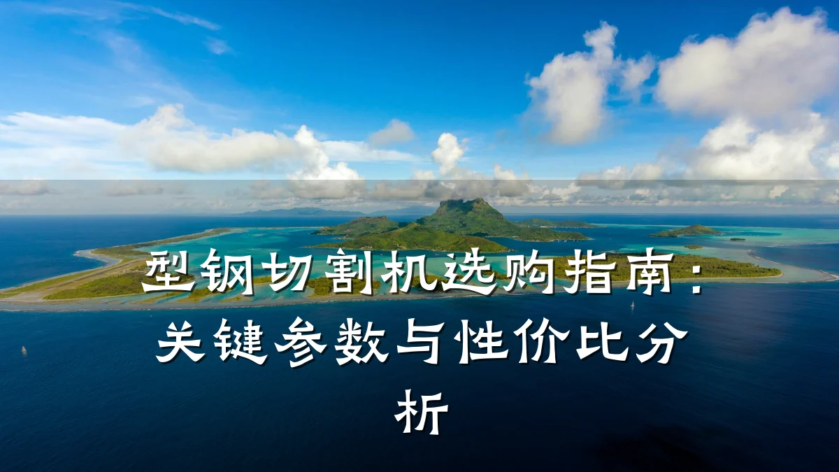 型钢切割机选购指南:关键参数与性价比分析
