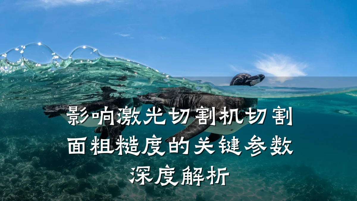 影响激光切割机切割面粗糙度的关键参数深度解析