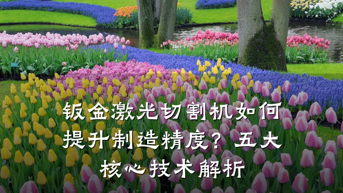 钣金激光切割机如何提升制造精度?五大核心技术解析