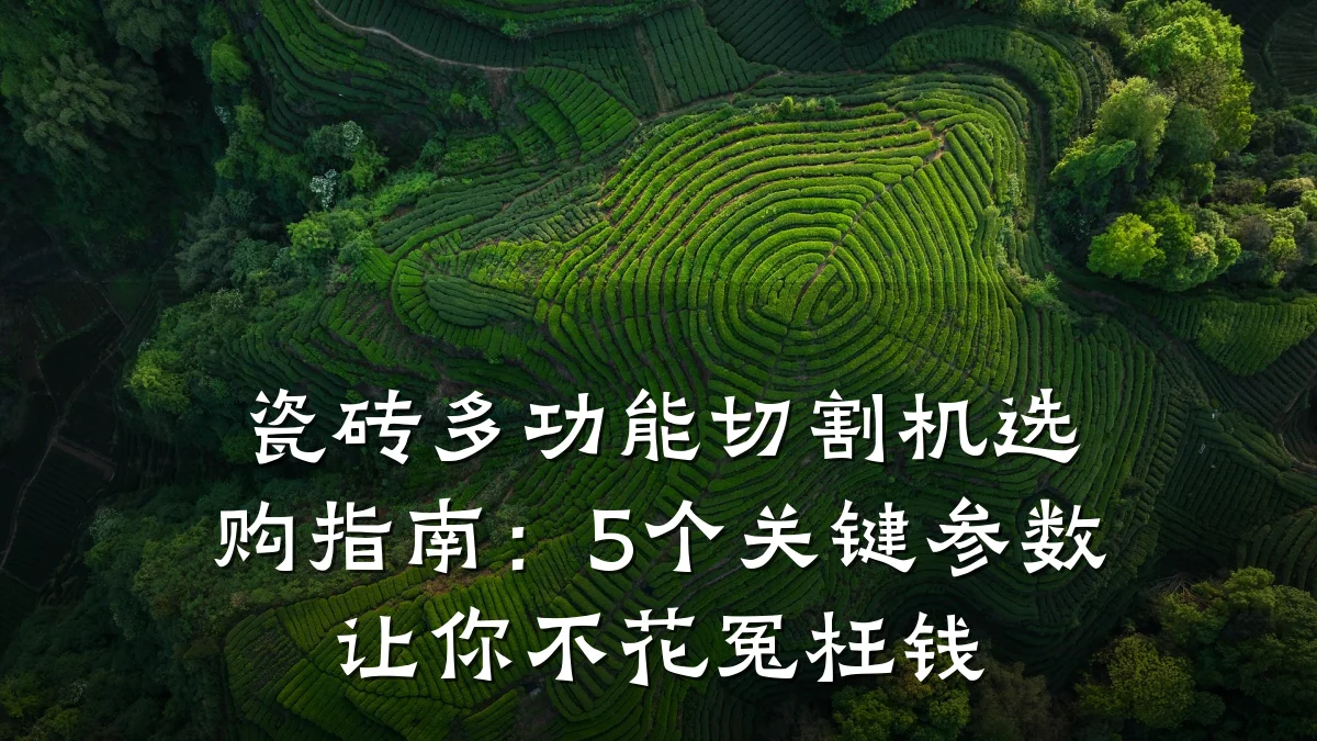 瓷砖多功能切割机选购指南:5个关键参数让你不花冤枉钱