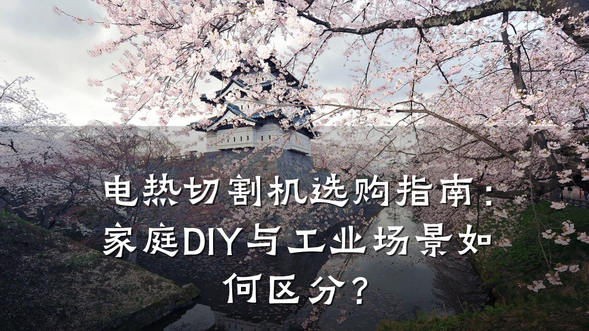 电热切割机选购指南:家庭DIY与工业场景如何区分?
