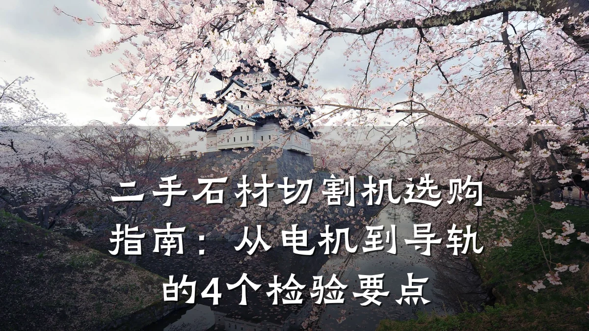 二手石材切割机选购指南:从电机到导轨的4个检验要点