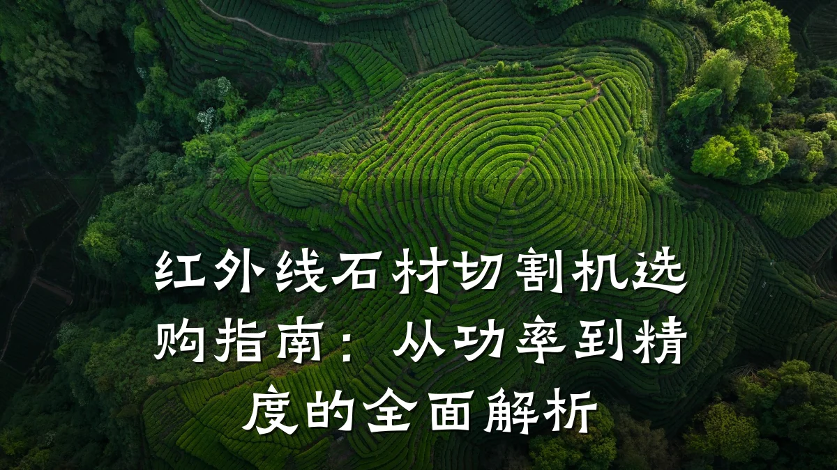 红外线石材切割机选购指南：从功率到精度的全面解析