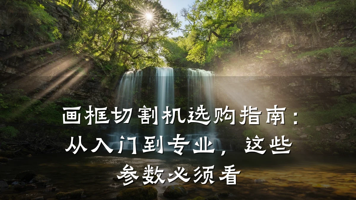 画框切割机选购指南:从入门到专业,这些参数必须看