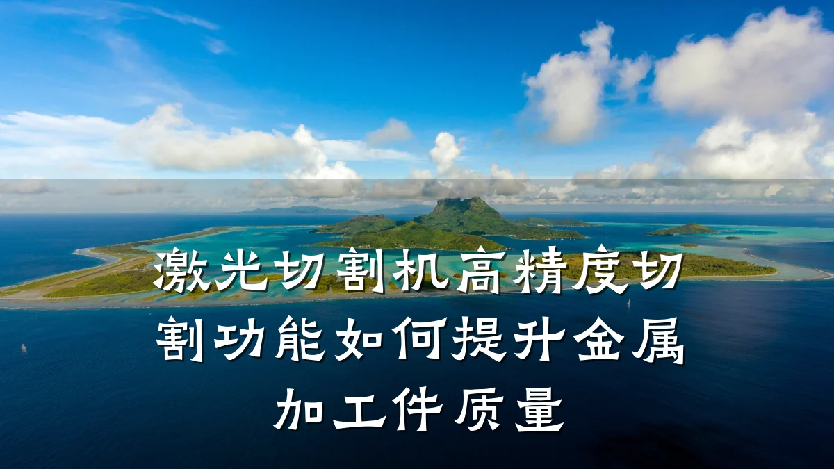 激光切割机高精度切割功能如何提升金属加工件质量