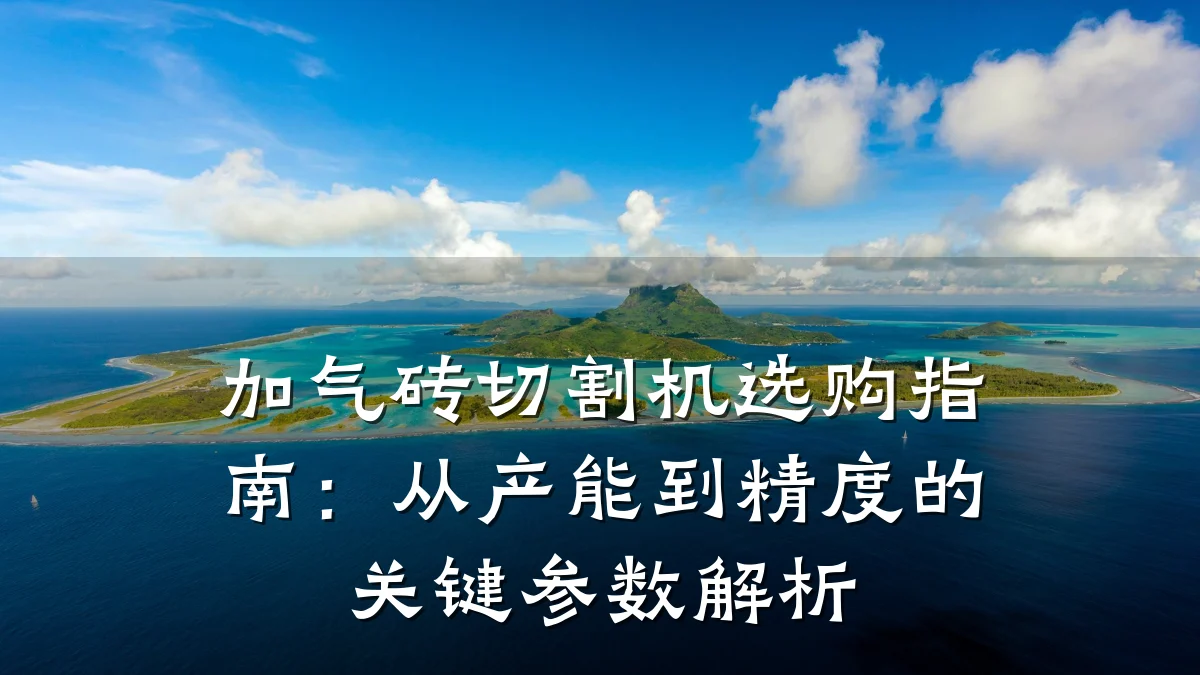 加气砖切割机选购指南:从产能到精度的关键参数解析