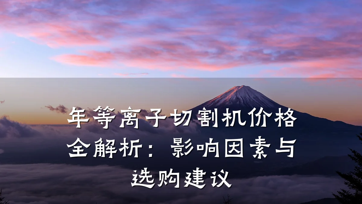 年等离子切割机价格全解析：影响因素与选购建议