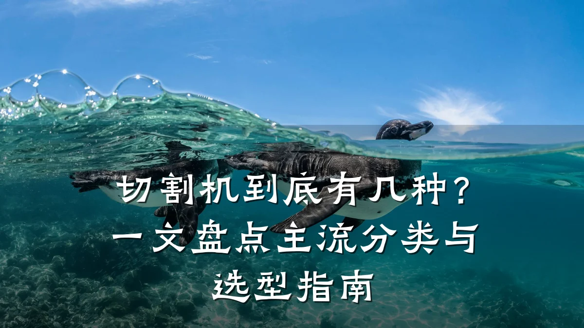 切割机到底有几种？一文盘点主流分类与选型指南