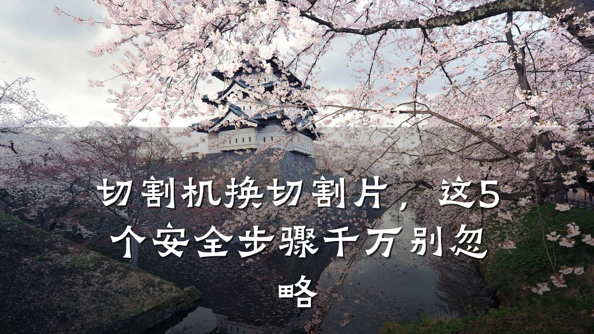 切割机换切割片,这5个安全步骤千万别忽略