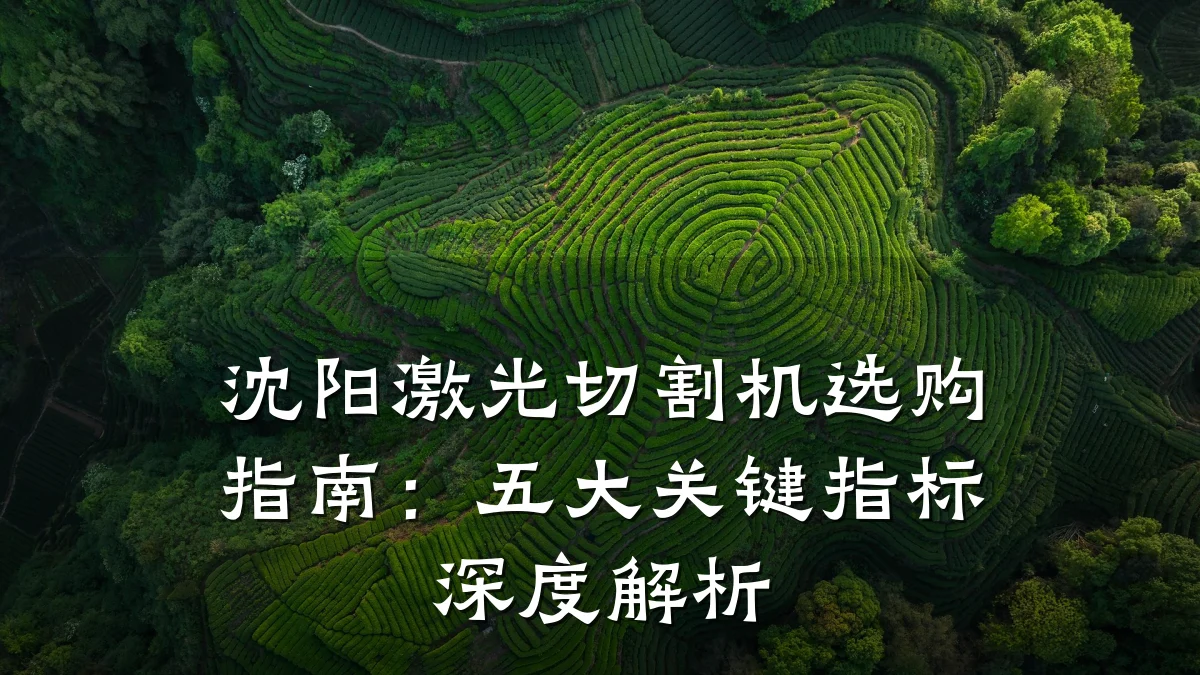 沈阳激光切割机选购指南:五大关键指标深度解析