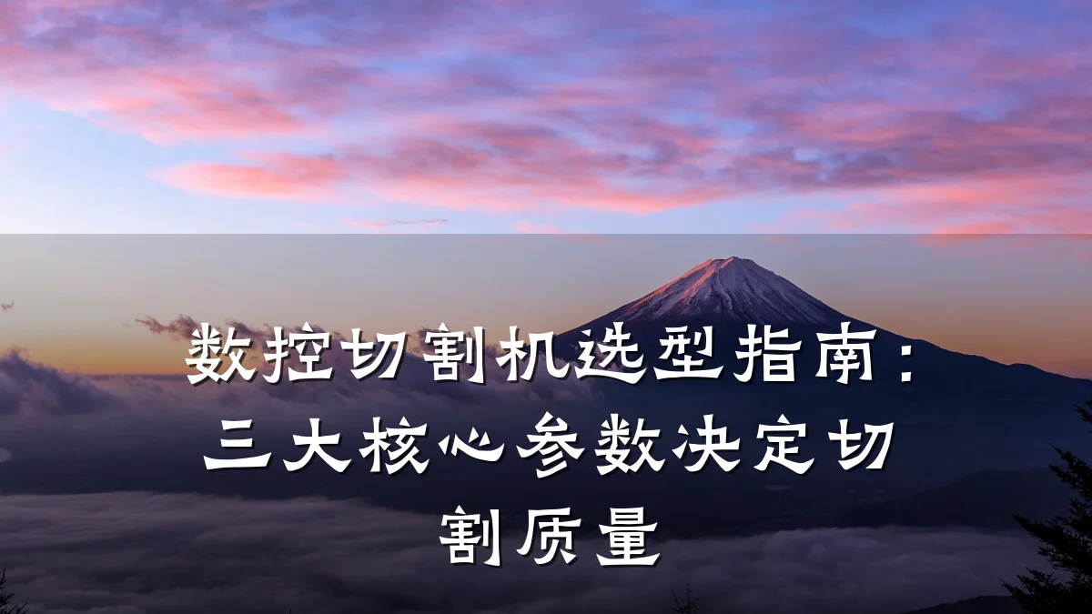 数控切割机选型指南:三大核心参数决定切割质量