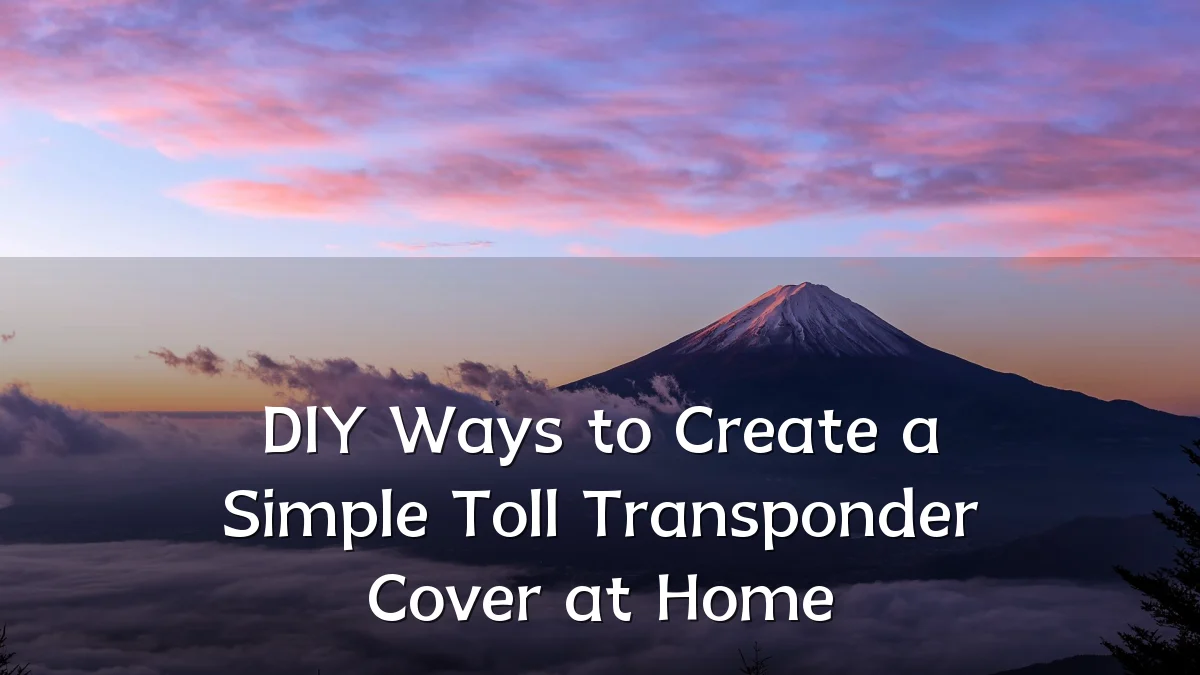 DIY Ways to Create a Simple Toll Transponder Cover at Home