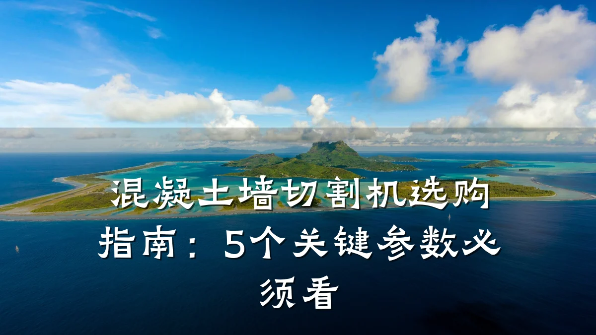 混凝土墙切割机选购指南:5个关键参数必须看