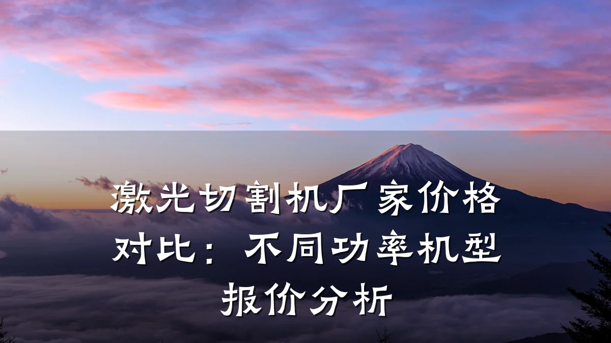 激光切割机厂家价格对比：不同功率机型报价分析