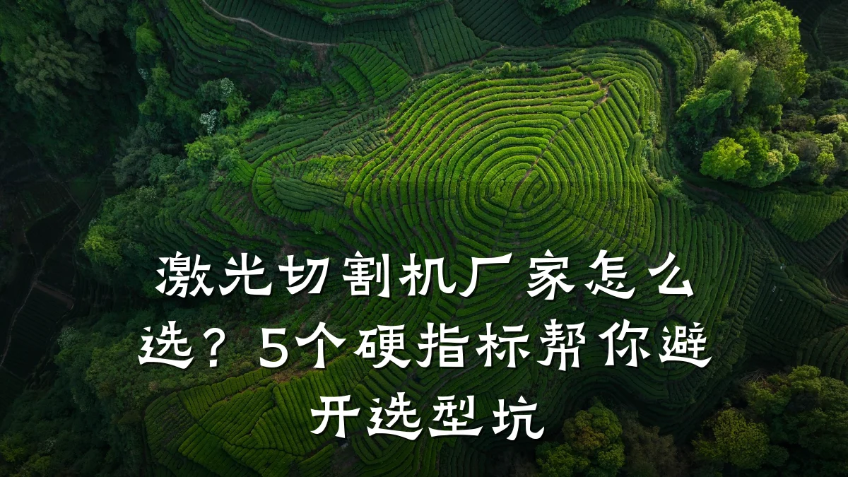 激光切割机厂家怎么选？5个硬指标帮你避开选型坑
