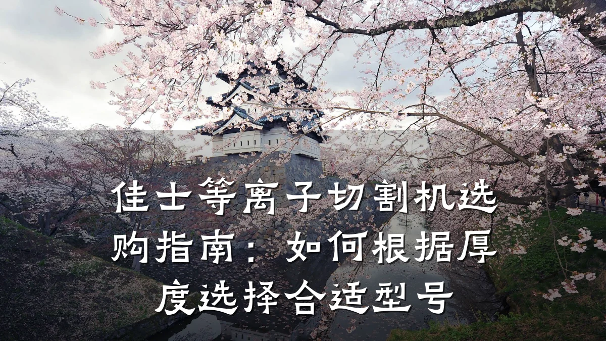 佳士等离子切割机选购指南:如何根据厚度选择合适型号