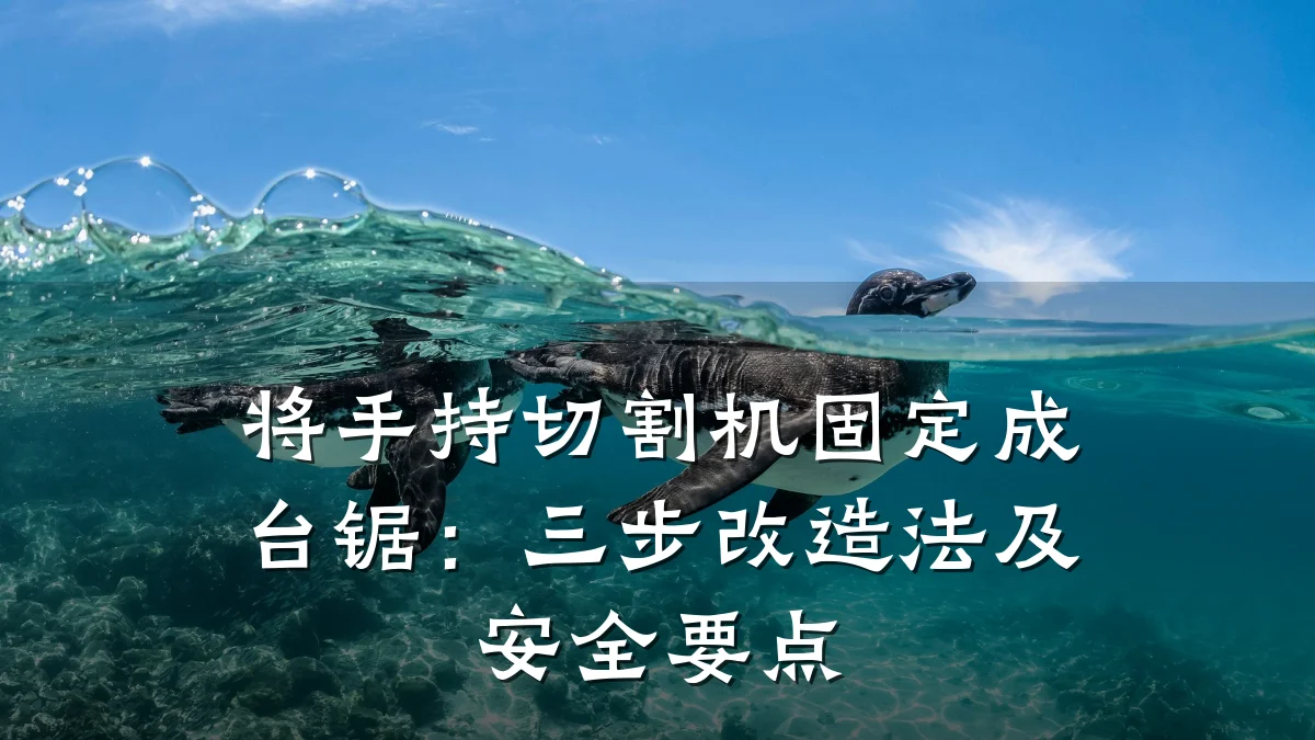将手持切割机固定成台锯:三步改造法及安全要点