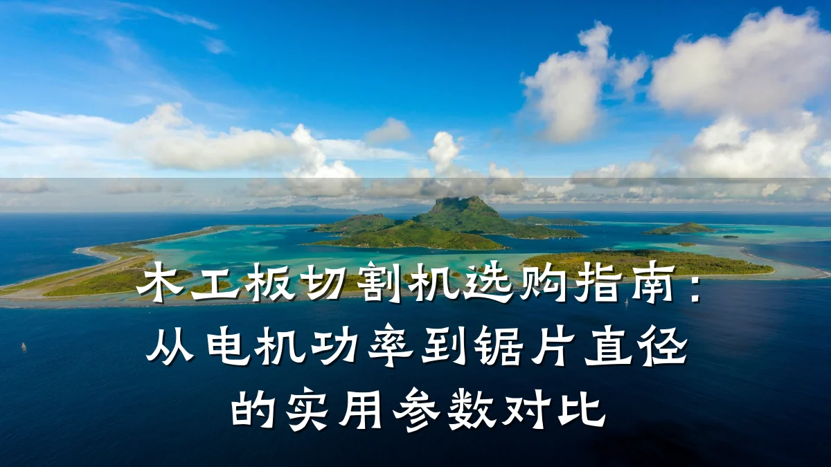 木工板切割机选购指南：从电机功率到锯片直径的实用参数对比