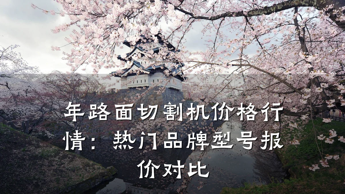 年路面切割机价格行情:热门品牌型号报价对比