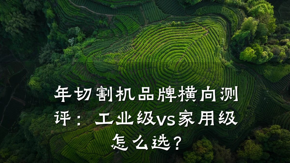 年切割机品牌横向测评:工业级vs家用级怎么选?