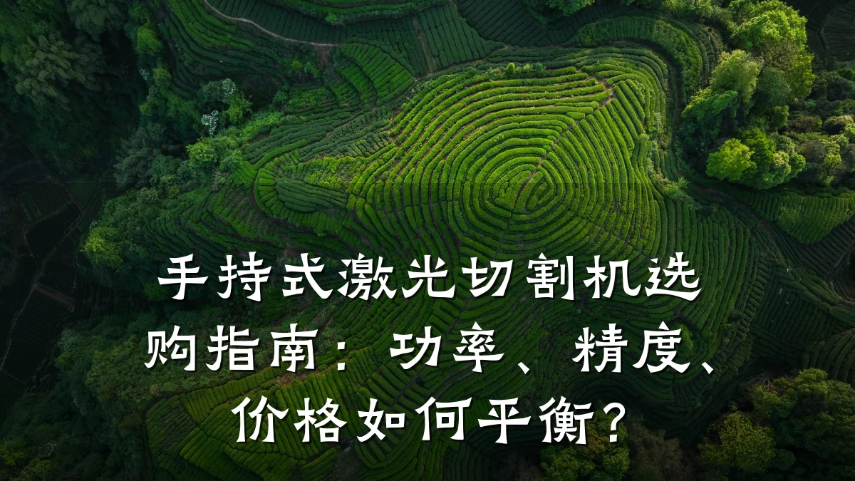 手持式激光切割机选购指南:功率、精度、价格如何平衡?