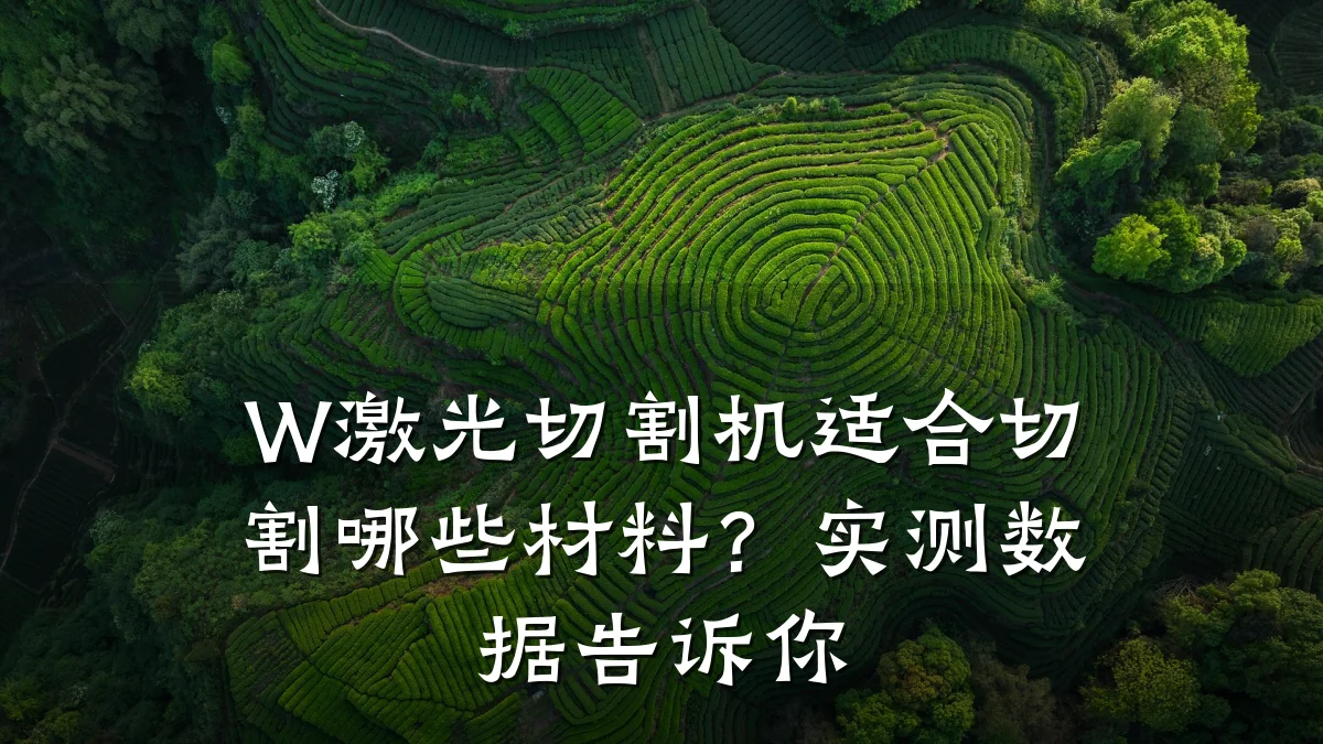 W激光切割机适合切割哪些材料?实测数据告诉你