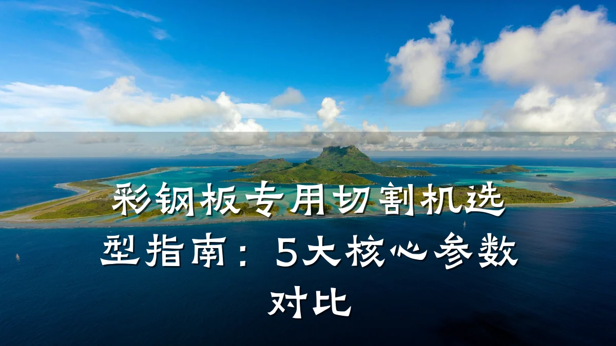 彩钢板专用切割机选型指南:5大核心参数对比