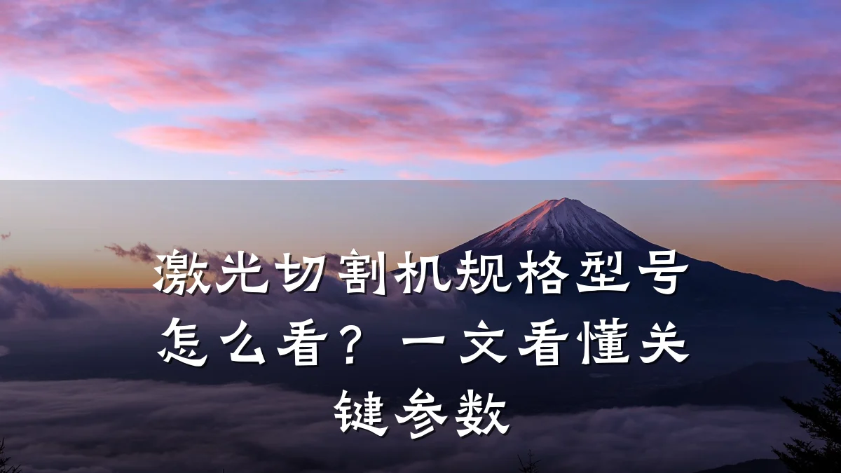 激光切割机规格型号怎么看?一文看懂关键参数