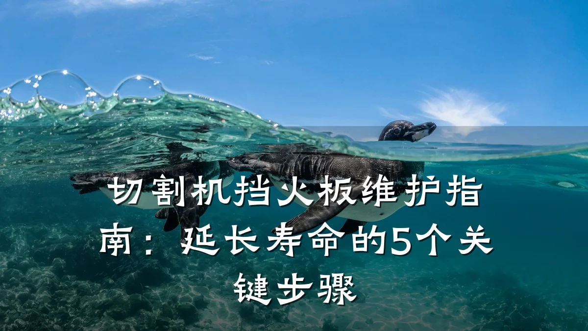 切割机挡火板维护指南：延长寿命的5个关键步骤