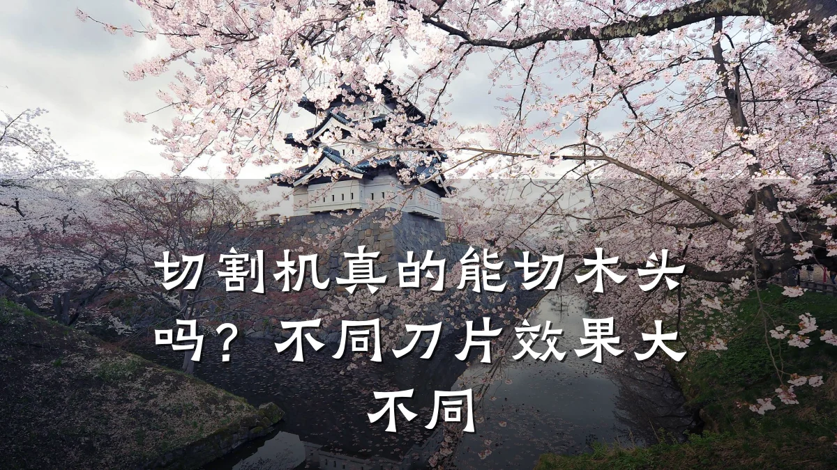 切割机真的能切木头吗?不同刀片效果大不同